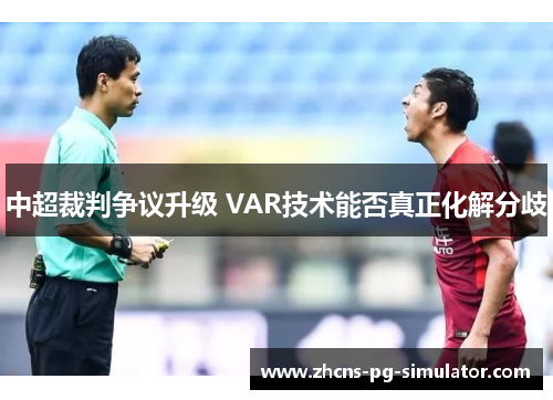 中超裁判争议升级 VAR技术能否真正化解分歧