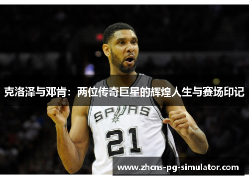 克洛泽与邓肯：两位传奇巨星的辉煌人生与赛场印记